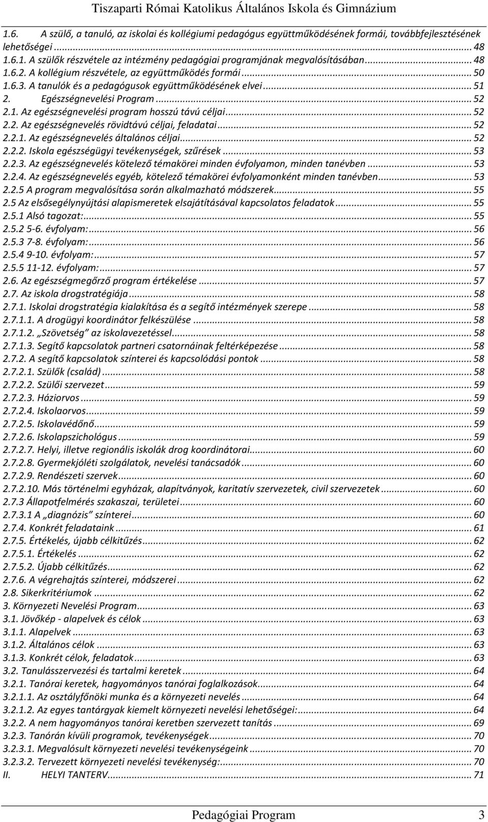 .. 52 2.2. Az egészségnevelés rövidtávú céljai, feladatai... 52 2.2.1. Az egészségnevelés általános céljai... 52 2.2.2. Iskola egészségügyi tevékenységek, szűrések... 53 