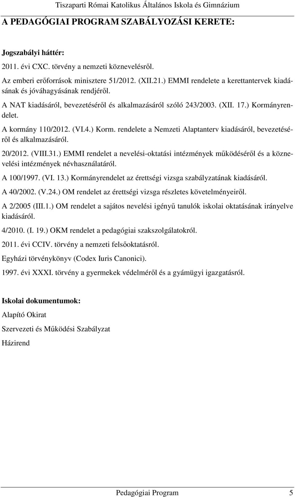 nyrendelet. A kormány 110/2012. (VI.4.) Korm. rendelete a Nemzeti Alaptanterv kiadásáról, bevezetéséről és alkalmazásáról. 20/2012. (VIII.31.