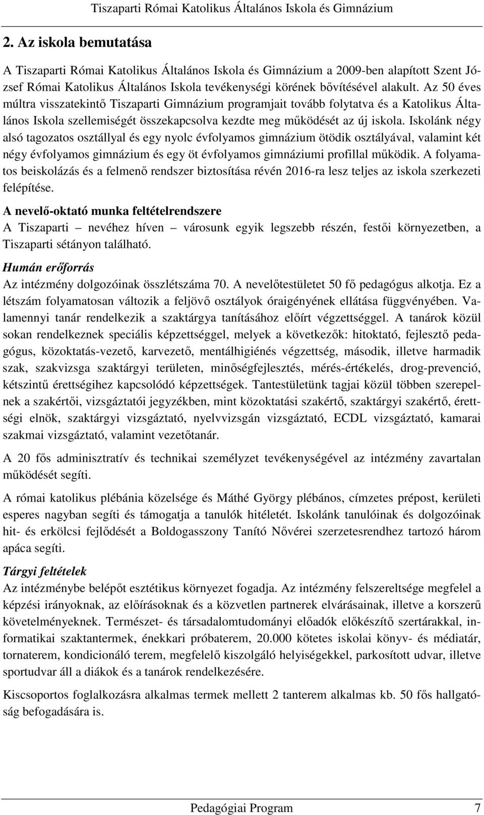 Az 50 éves múltra visszatekintő Tiszaparti Gimnázium programjait tovább folytatva és a Katolikus Általános Iskola szellemiségét összekapcsolva kezdte meg működését az új iskola.