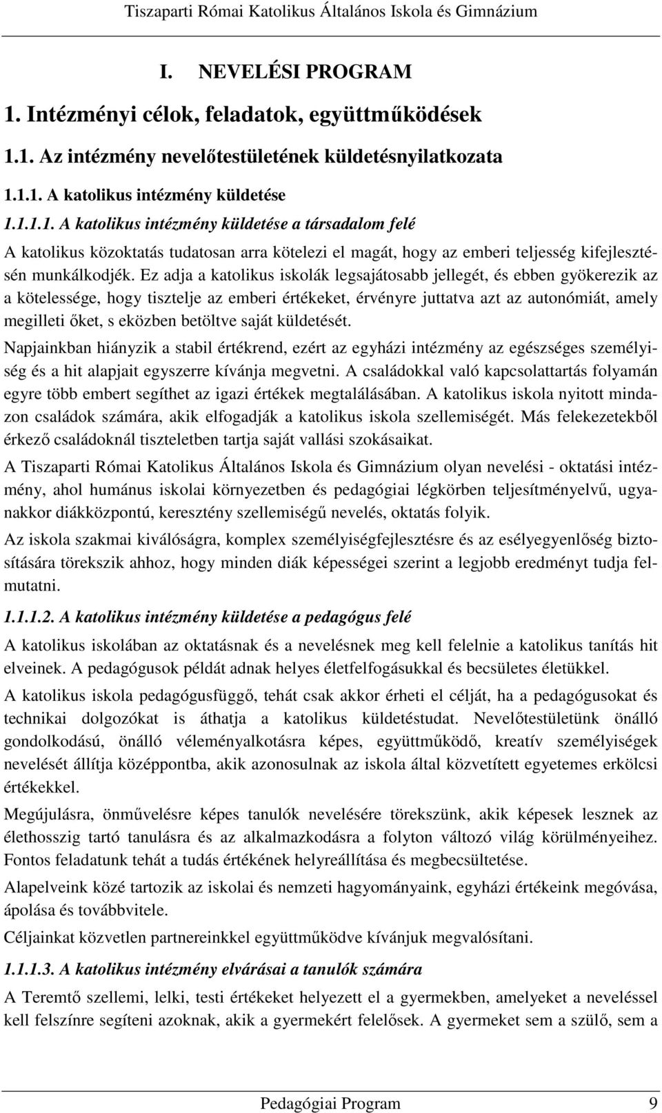 betöltve saját küldetését. Napjainkban hiányzik a stabil értékrend, ezért az egyházi intézmény az egészséges személyiség és a hit alapjait egyszerre kívánja megvetni.