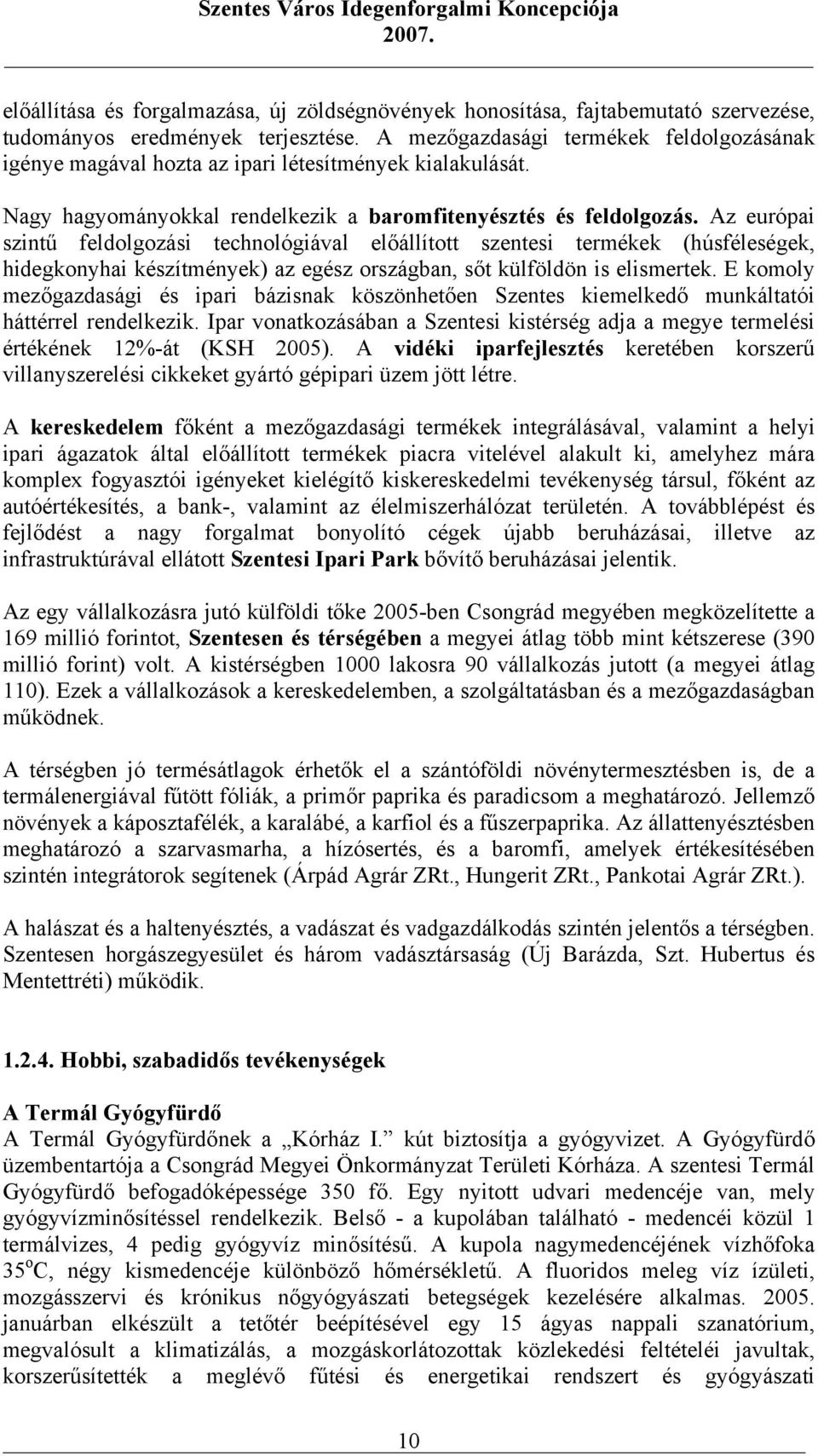 Az európai szintű feldolgozási technológiával előállított szentesi termékek (húsféleségek, hidegkonyhai készítmények) az egész országban, sőt külföldön is elismertek.