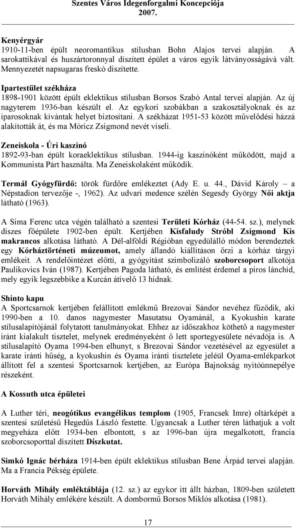 Az egykori szobákban a szakosztályoknak és az iparosoknak kívántak helyet biztosítani. A székházat 1951-53 között művelődési házzá alakították át, és ma Móricz Zsigmond nevét viseli.