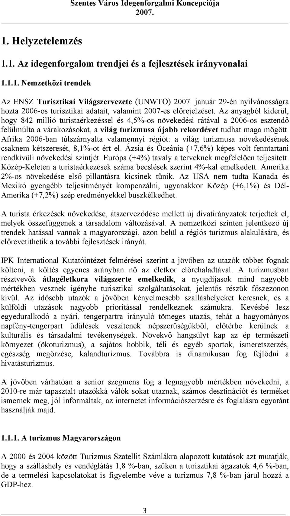 Afrika 2006-ban túlszárnyalta valamennyi régiót: a világ turizmusa növekedésének csaknem kétszeresét, 8,1%-ot ért el. Ázsia és Óceánia (+7,6%) képes volt fenntartani rendkívüli növekedési szintjét.