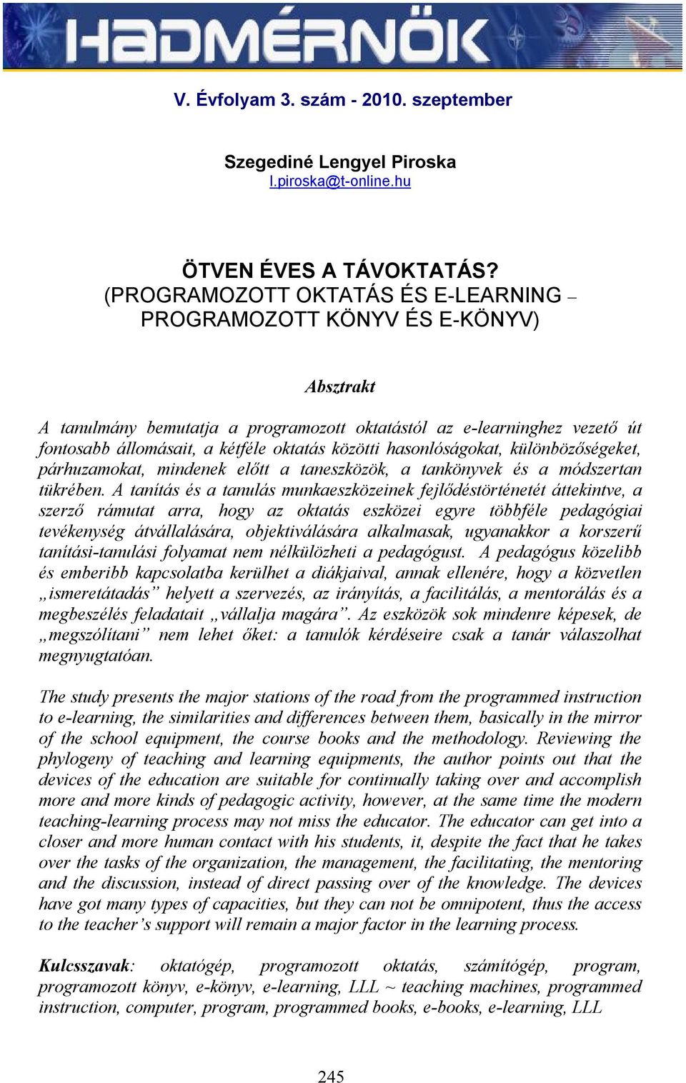 hasonlóságokat, különbözőségeket, párhuzamokat, mindenek előtt a taneszközök, a tankönyvek és a módszertan tükrében.