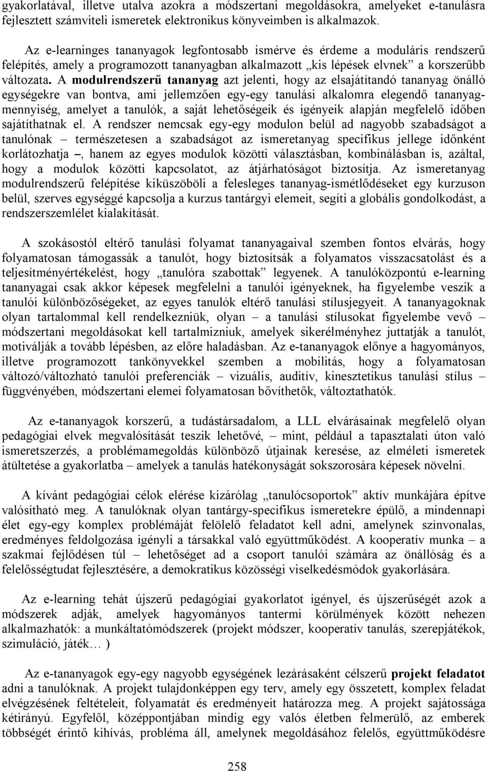 A modulrendszerű tananyag azt jelenti, hogy az elsajátítandó tananyag önálló egységekre van bontva, ami jellemzően egy-egy tanulási alkalomra elegendő tananyagmennyiség, amelyet a tanulók, a saját