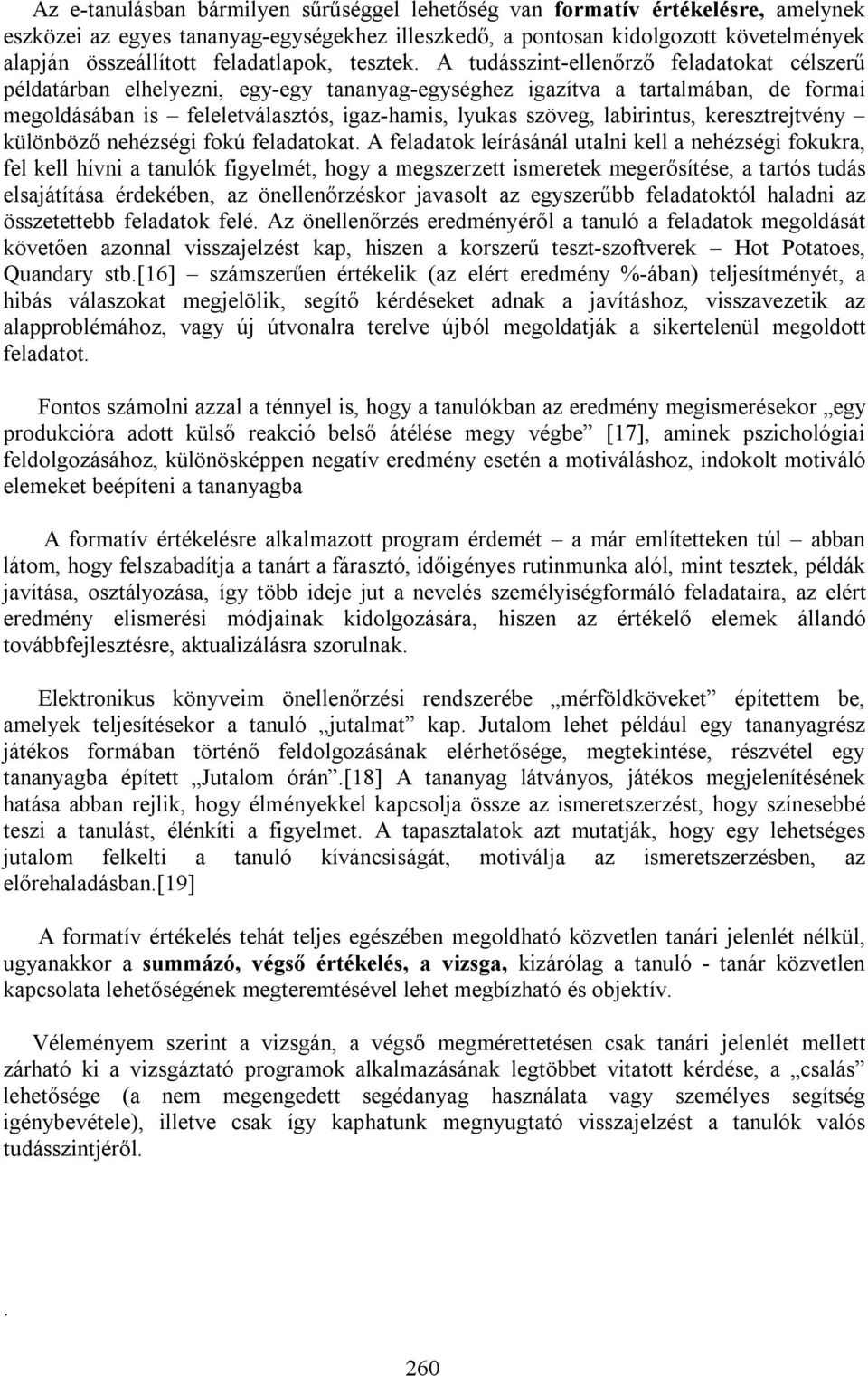 A tudásszint-ellenőrző feladatokat célszerű példatárban elhelyezni, egy-egy tananyag-egységhez igazítva a tartalmában, de formai megoldásában is feleletválasztós, igaz-hamis, lyukas szöveg,