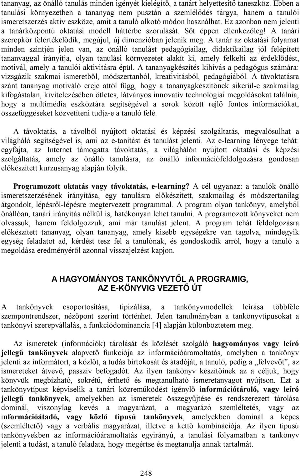 Ez azonban nem jelenti a tanárközpontú oktatási modell háttérbe szorulását. Sőt éppen ellenkezőleg! A tanári szerepkör felértékelődik, megújul, új dimenzióban jelenik meg.