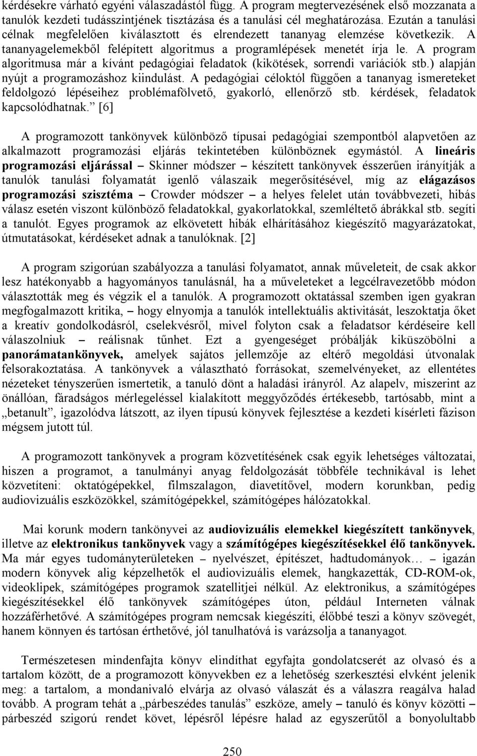 A program algoritmusa már a kívánt pedagógiai feladatok (kikötések, sorrendi variációk stb.) alapján nyújt a programozáshoz kiindulást.