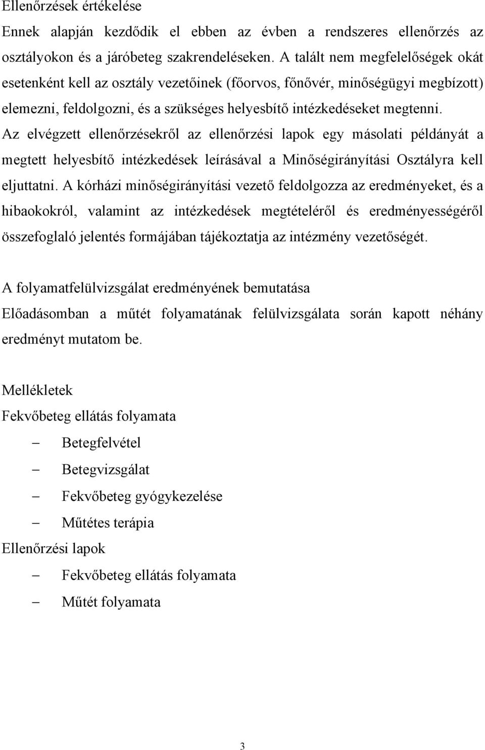 Az elvégzett ellenőrzésekről az ellenőrzési lapok egy másolati példányát a megtett helyesbítő intézkedések leírásával a Minőségirányítási Osztályra kell eljuttatni.