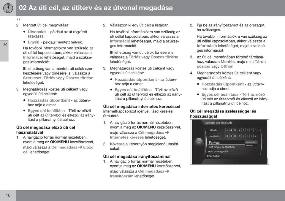 Itt lehetőség van a mentett úti célok szerkesztésére vagy törlésére is, válassza a Szerkeszt, Törlés vagy Összes törlése lehetőséget. 3.