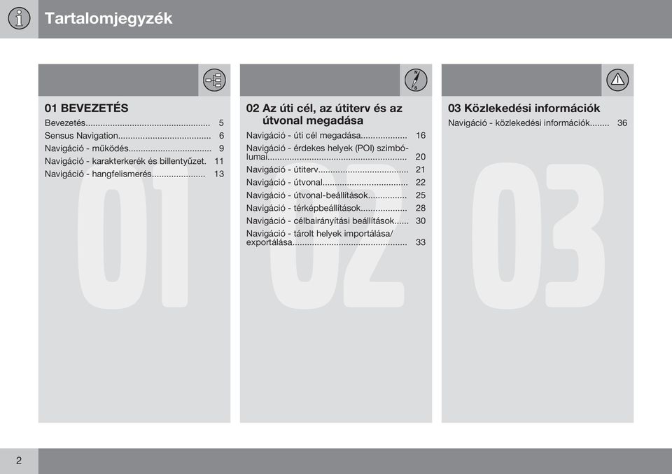 .. 16 Navigáció - érdekes helyek (POI) szimbólumai... 20 Navigáció - útiterv... 21 Navigáció - útvonal... 22 Navigáció - útvonal-beállítások.