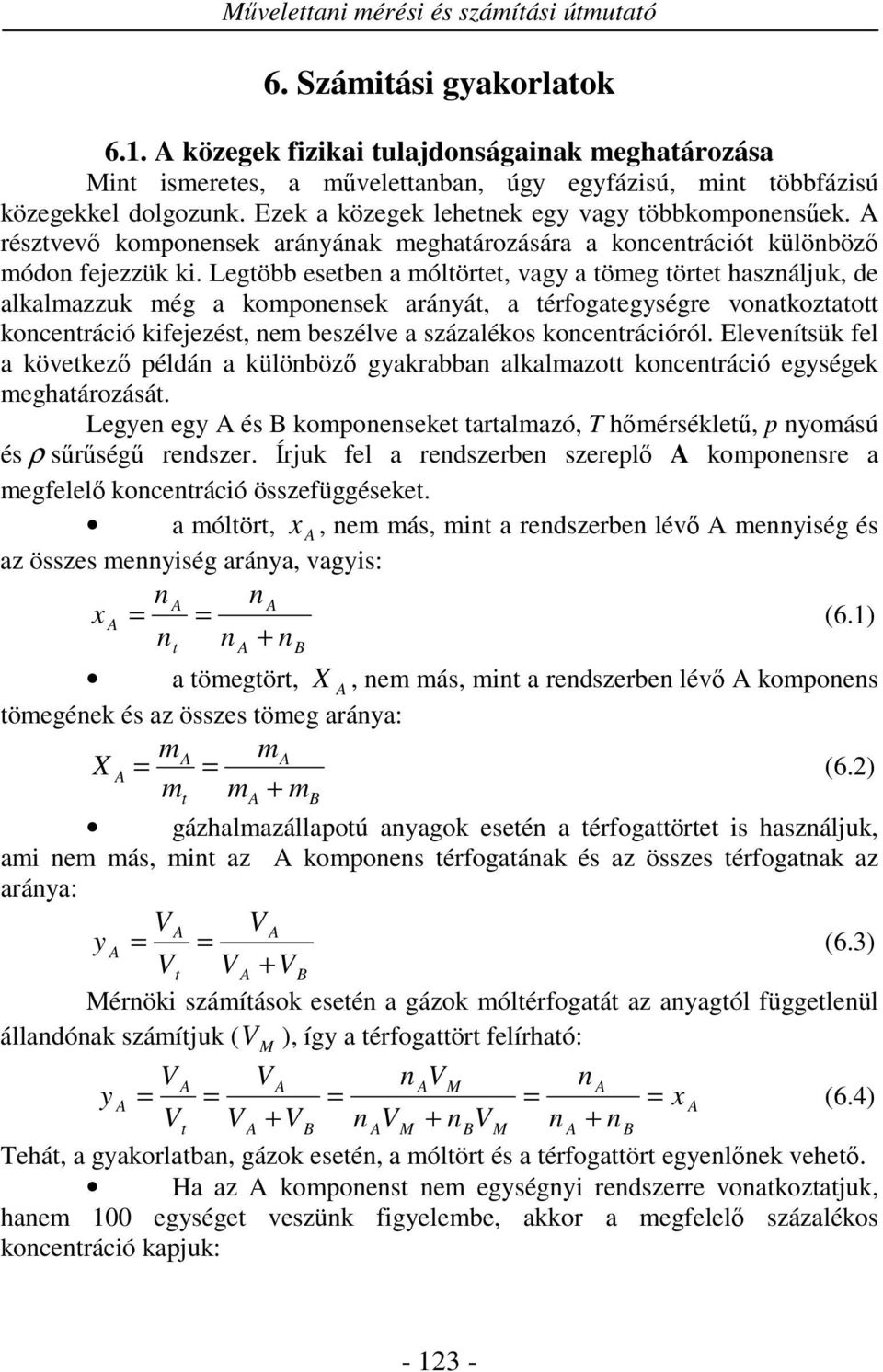 Legtöbb esetben a óltörtet, vagy a töeg törtet használjuk, de alkalazzuk ég a koonensek arányát, a térfogategységre vonatkoztatott koncentráció kifejezést, ne beszélve a százalékos koncentrációról.