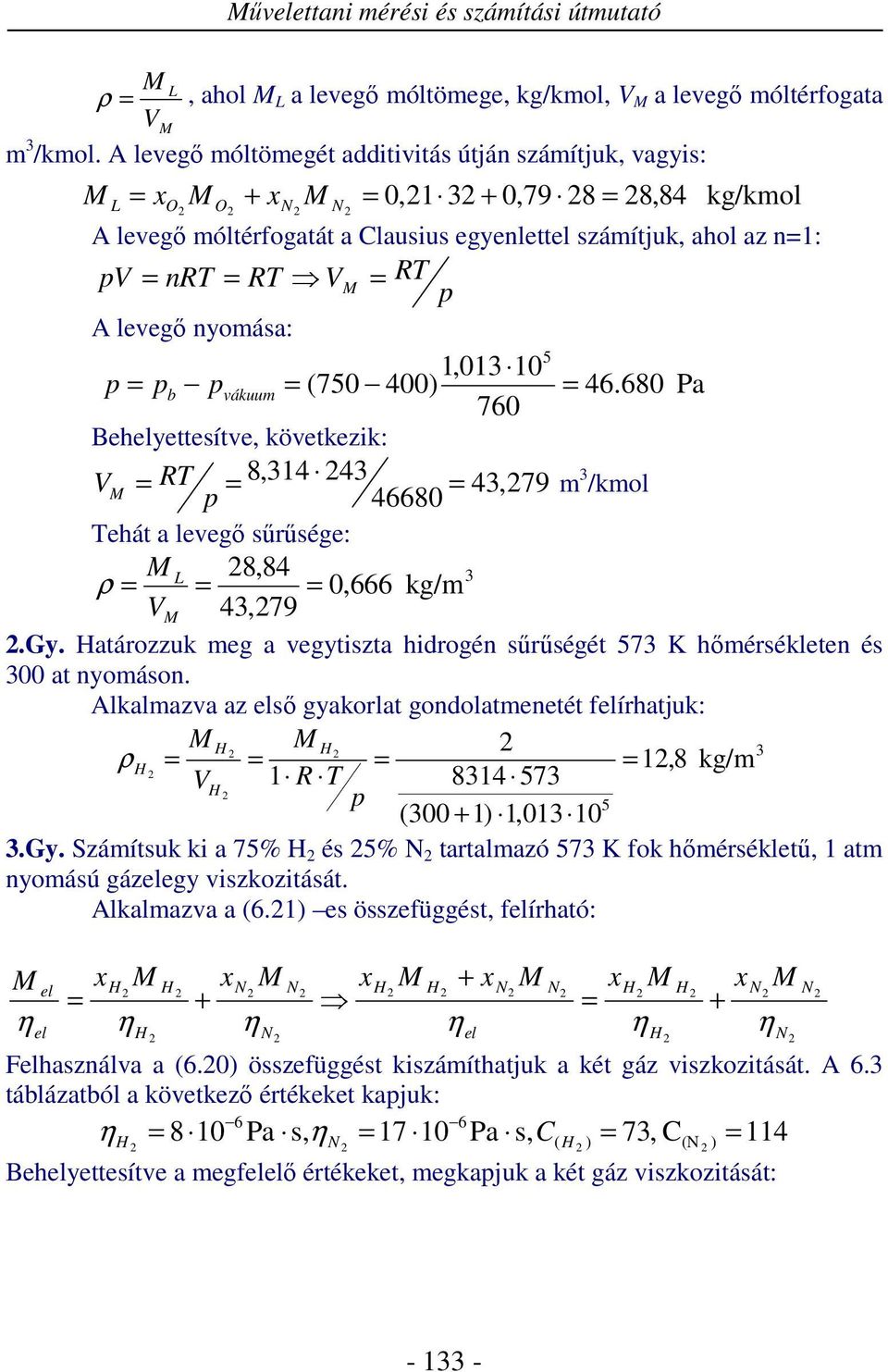 46.68 Pa 76 Behelyettesítve, következik: V RT 8,4 4 4,79 4668 /kol Tehát a levegő sűrűsége: L 8,84,666 kg/ V 4,79.Gy. Határozzuk eg a vegytiszta hidrogén sűrűségét 57 K hőérsékleten és at nyoáson.