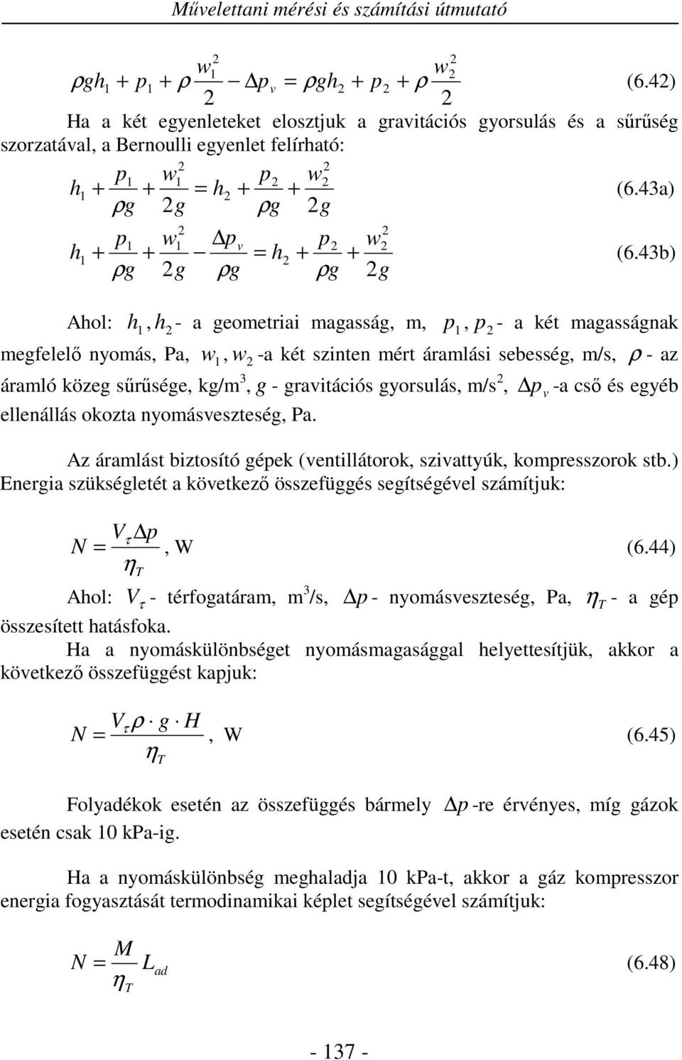 4b) hol: h, h - a geoetriai agasság,,, - a két agasságnak egfelelő nyoás, Pa, w, w -a két szinten ért áralási sebesség, /s, - az áraló közeg sűrűsége, kg/, g - gravitációs gyorsulás, /s, v -a cső és