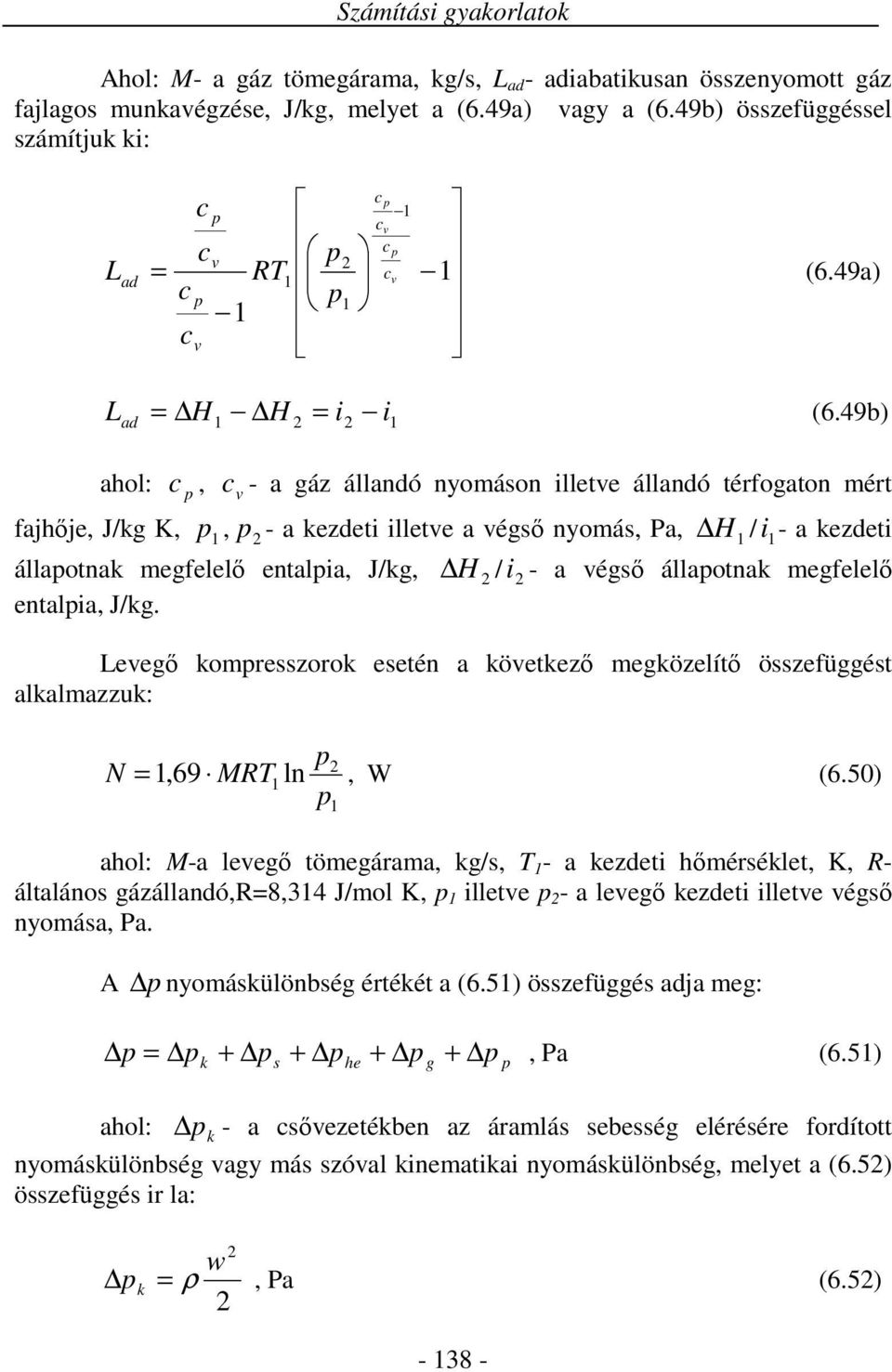 49b) H i i ahol: c, cv - a gáz állandó nyoáson illetve állandó térfogaton ért fajhője, J/kg K,, - a kezdeti illetve a végső nyoás, Pa, H / i - a kezdeti állaotnak egfelelő entalia, J/kg, H / i - a