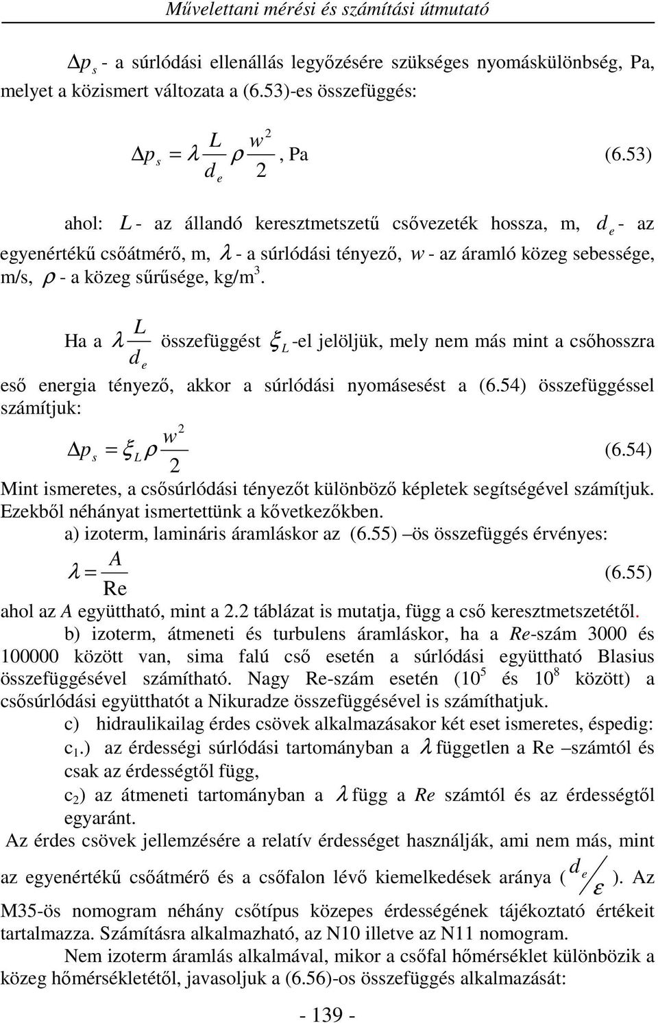 L Ha a λ összefüggést ξ L -el jelöljük, ely ne ás int a csőhosszra d e eső energia tényező, akkor a súrlódási nyoásesést a (6.54) összefüggéssel száítjuk: w s ξ L (6.