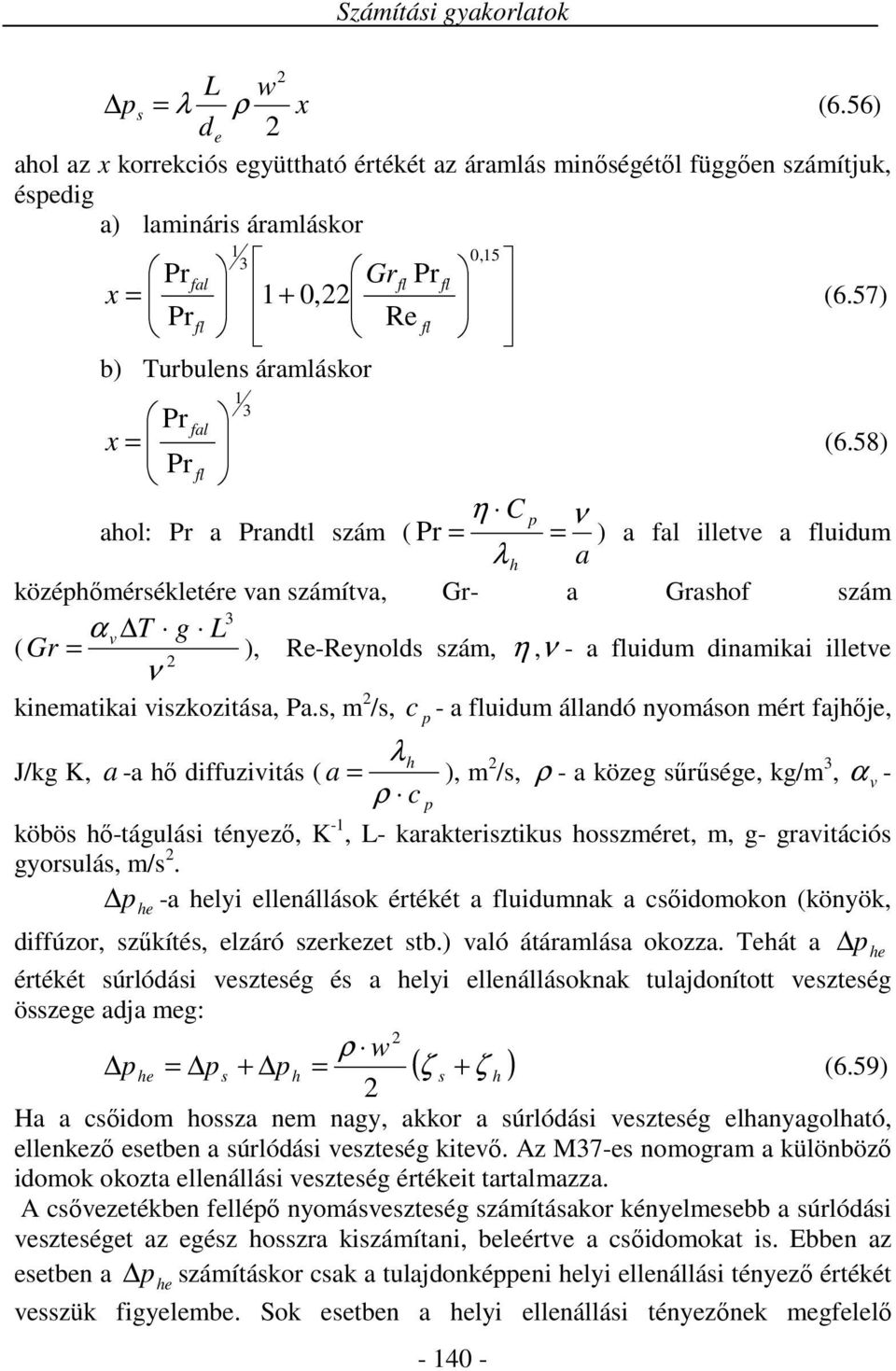 58) Pr fl η C ν ahol: Pr a Prandtl szá ( Pr ) a fal illetve a fluidu λh a közéhőérsékletére van száítva, Gr- a Grashof szá α v T g L ( Gr ), Re-Reynolds szá, η,ν - a fluidu dinaikai illetve ν