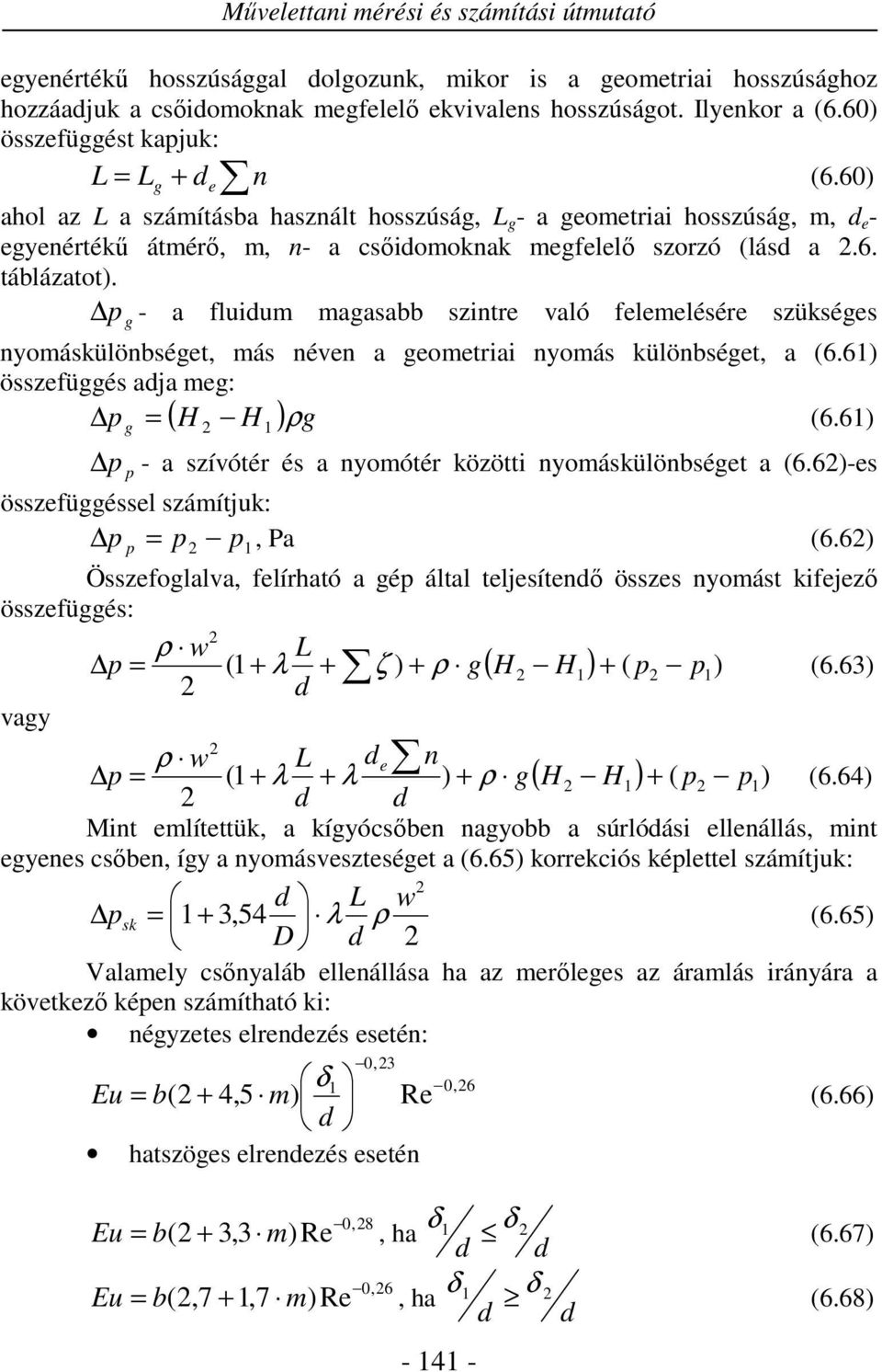 - a fluidu agasabb szintre való feleelésére szükséges g nyoáskülönbséget, ás néven a geoetriai nyoás különbséget, a (6.6) összefüggés adja eg: H H (6.
