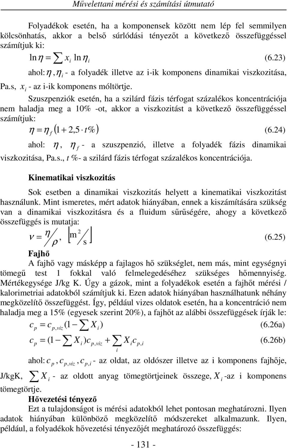 Szuszenziók esetén, ha a szilárd fázis térfogat százalékos koncentrációja ne haladja eg a % -ot, akkor a viszkozitást a következő összefüggéssel száítjuk: η η +,5 t% (6.