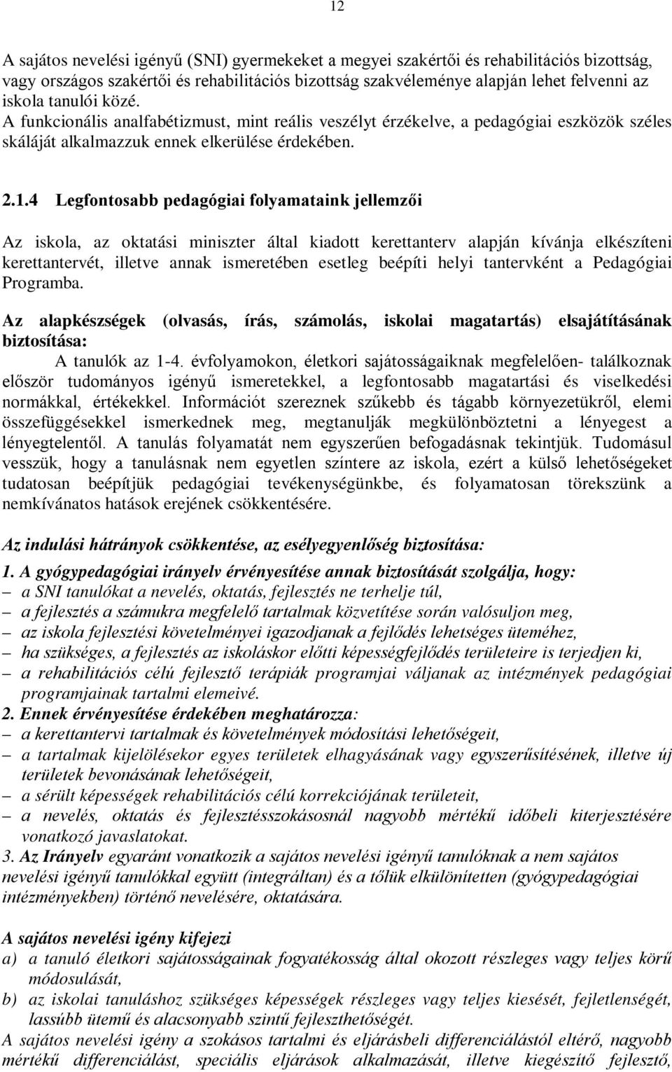 4 Legfontosabb pedagógiai folyamataink jellemzői Az iskola, az oktatási miniszter által kiadott kerettanterv alapján kívánja elkészíteni kerettantervét, illetve annak ismeretében esetleg beépíti