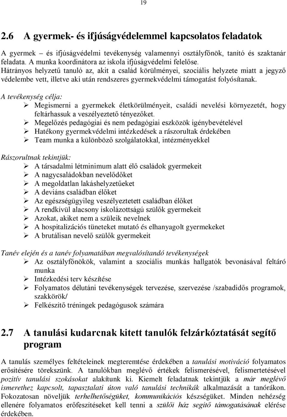 Hátrányos helyzetű tanuló az, akit a család körülményei, szociális helyzete miatt a jegyző védelembe vett, illetve aki után rendszeres gyermekvédelmi támogatást folyósítanak.