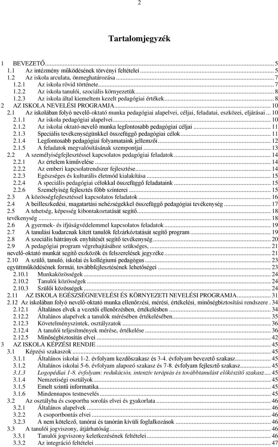 1 Az iskolában folyó nevelő-oktató munka pedagógiai alapelvei, céljai, feladatai, eszközei, eljárásai... 10 2.1.1 Az iskola pedagógiai alapelvei... 10 2.1.2 Az iskolai oktató-nevelő munka legfontosabb pedagógiai céljai.