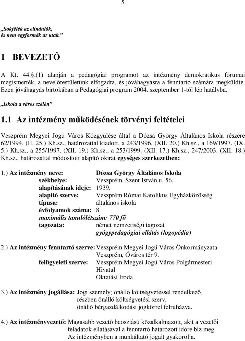 Ezen jóváhagyás birtokában a Pedagógiai program 2004. szeptember 1-től lép hatályba. Iskola a város szélén 1.