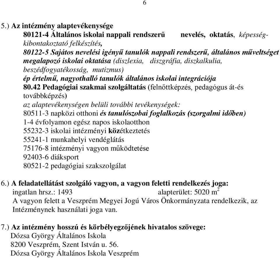 42 Pedagógiai szakmai szolgáltatás (felnőttképzés, pedagógus át-és továbbképzés) az alaptevékenységen belüli további tevékenységek: 80511-3 napközi otthoni és tanulószobai foglalkozás (szorgalmi