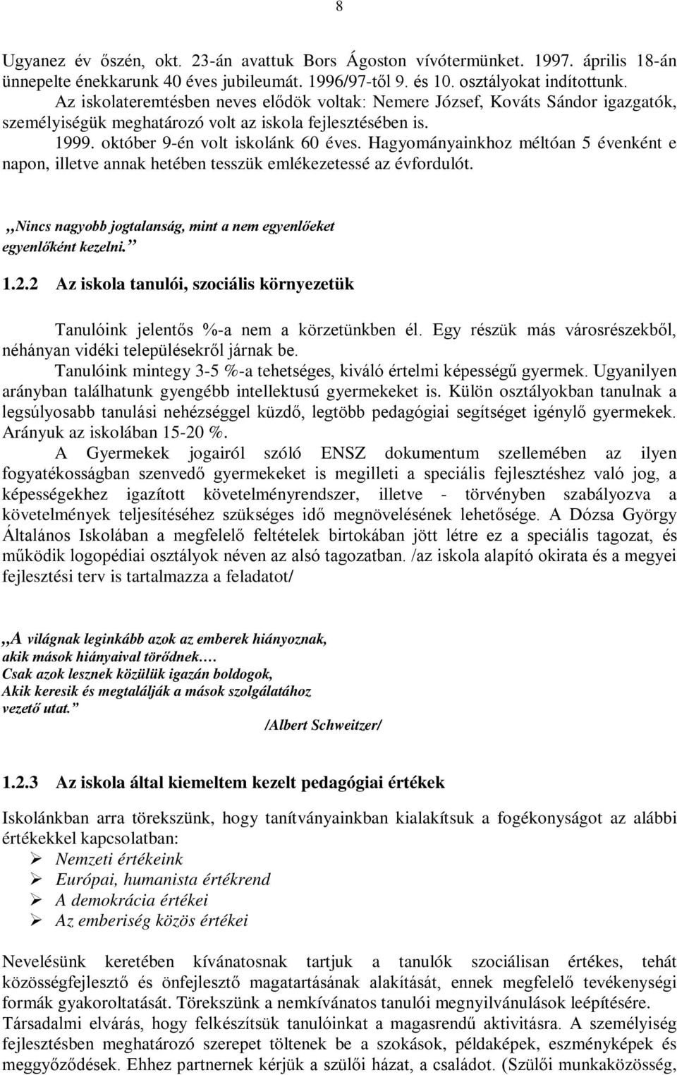 Hagyományainkhoz méltóan 5 évenként e napon, illetve annak hetében tesszük emlékezetessé az évfordulót. Nincs nagyobb jogtalanság, mint a nem egyenlőeket egyenlőként kezelni. 1.2.