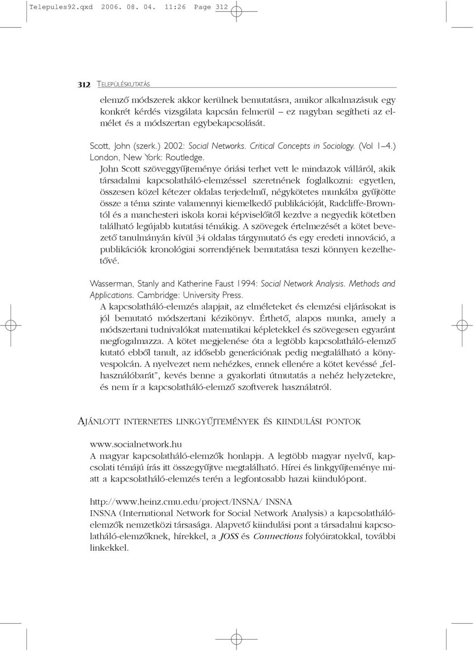 egybekapcsolását. Scott, John (szerk.) 2002: Social Networks. Critical Concepts in Sociology. (Vol 1 4.) London, New York: Routledge.