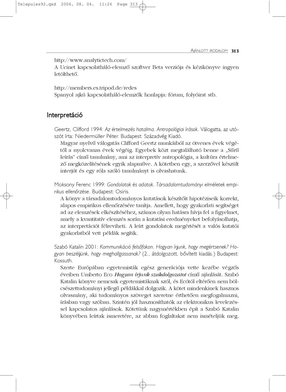 Válogatta, az utószót írta: Niedermüller Péter. Budapest: Századvég Kiadó. Magyar nyelvû válogatás Clifford Geertz munkáiból az ötvenes évek végétõl a nyolcvanas évek végéig.