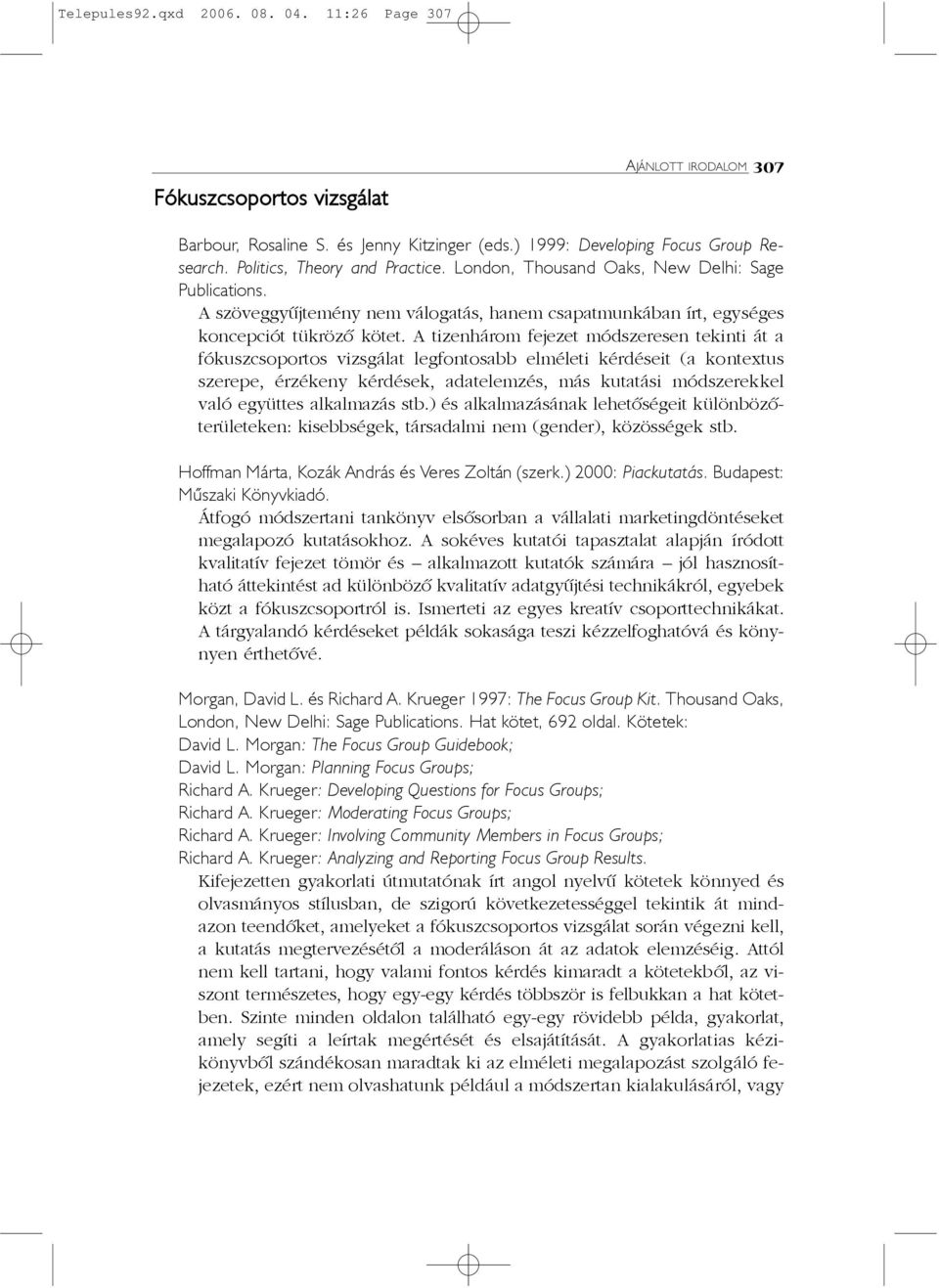 A tizenhárom fejezet módszeresen tekinti át a fókuszcsoportos vizsgálat legfontosabb elméleti kérdéseit (a kontextus szerepe, érzékeny kérdések, adatelemzés, más kutatási módszerekkel való együttes