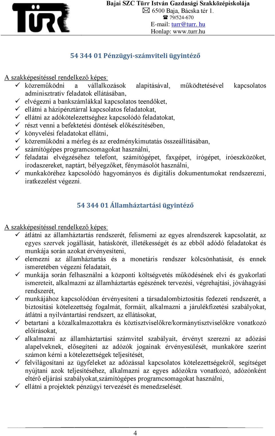 közreműködni a mérleg és az eredménykimutatás összeállításában, számítógépes programcsomagokat használni, feladatai elvégzéséhez telefont, számítógépet, faxgépet, írógépet, íróeszközöket,