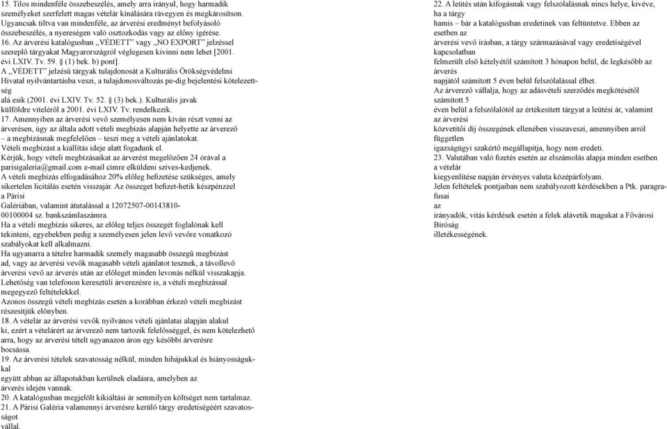 Az árverési katalógusban VÉDETT vagy NO EXPORT jelzéssel szereplő tárgyakat Magyarországról véglegesen kivinni nem lehet [2001. évi LXIV. Tv. 59. (1) bek. b) pont].