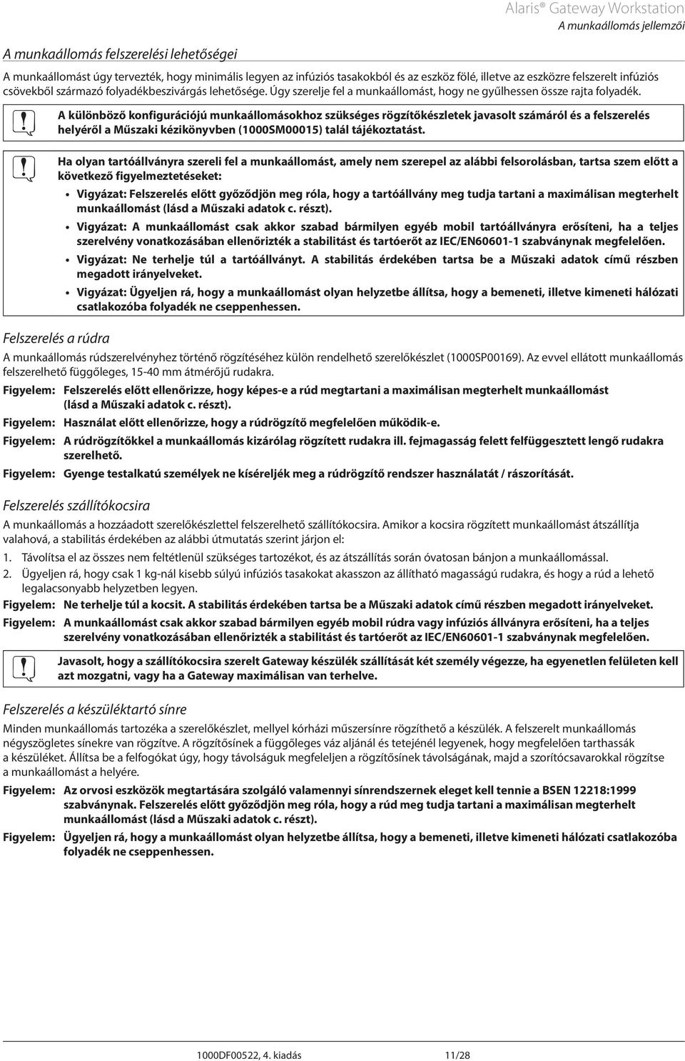 különböző konfigurációjú munkaállomásokhoz szükséges rögzítőkészletek javasolt számáról és a felszerelés helyéről a Műszaki kézikönyvben (1000SM00015) talál tájékoztatást.