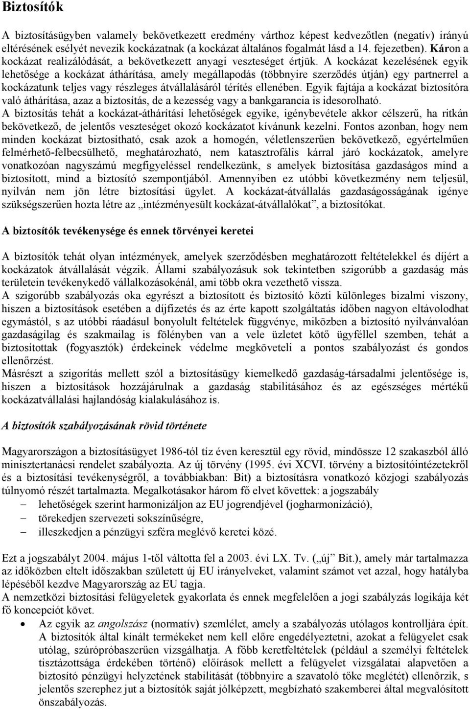 A kockázat kezelésének egyik lehetősége a kockázat áthárítása, amely megállapodás (többnyire szerződés útján) egy partnerrel a kockázatunk teljes vagy részleges átvállalásáról térítés ellenében.