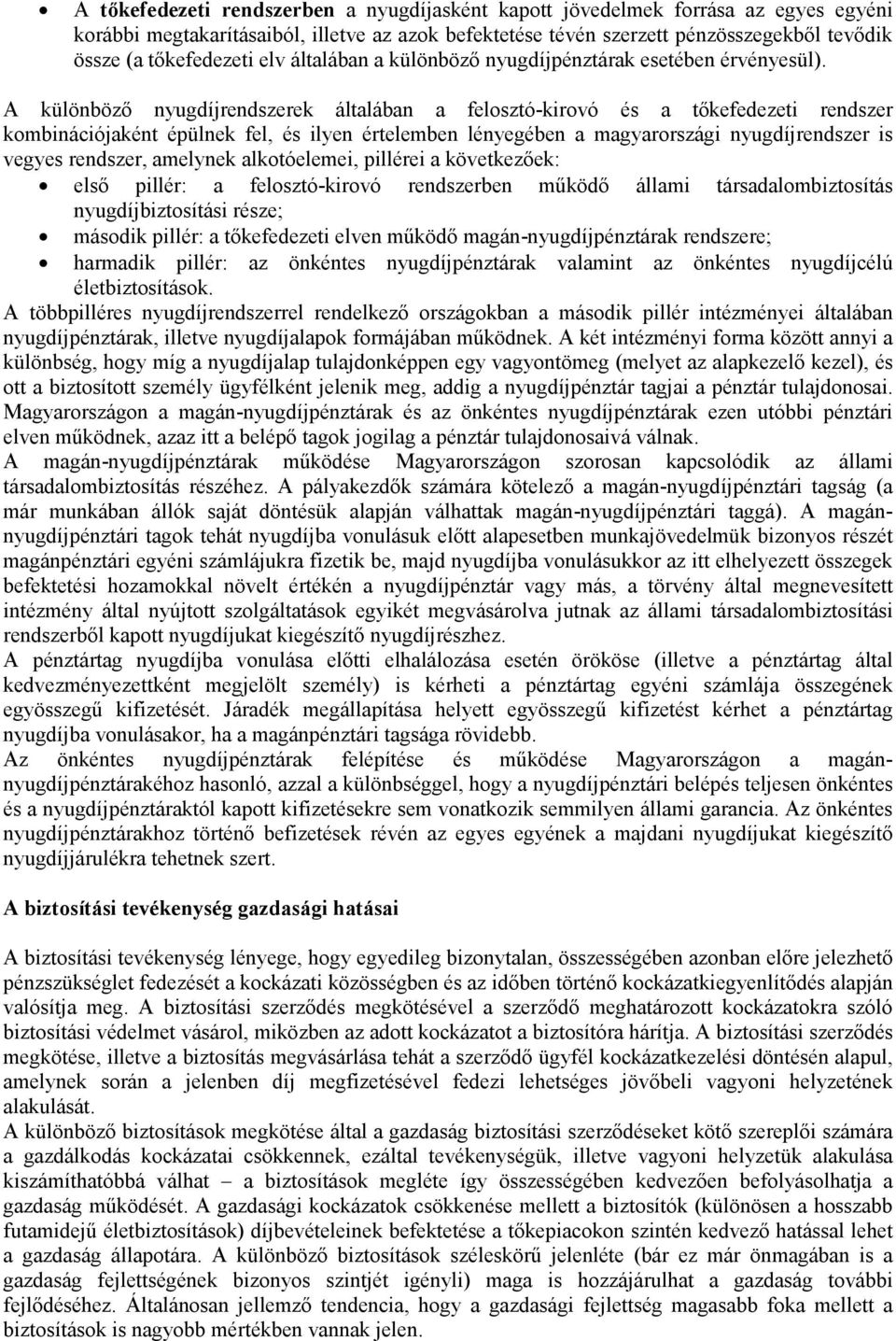 A különböző nyugdíjrendszerek általában a felosztó-kirovó és a tőkefedezeti rendszer kombinációjaként épülnek fel, és ilyen értelemben lényegében a magyarországi nyugdíjrendszer is vegyes rendszer,