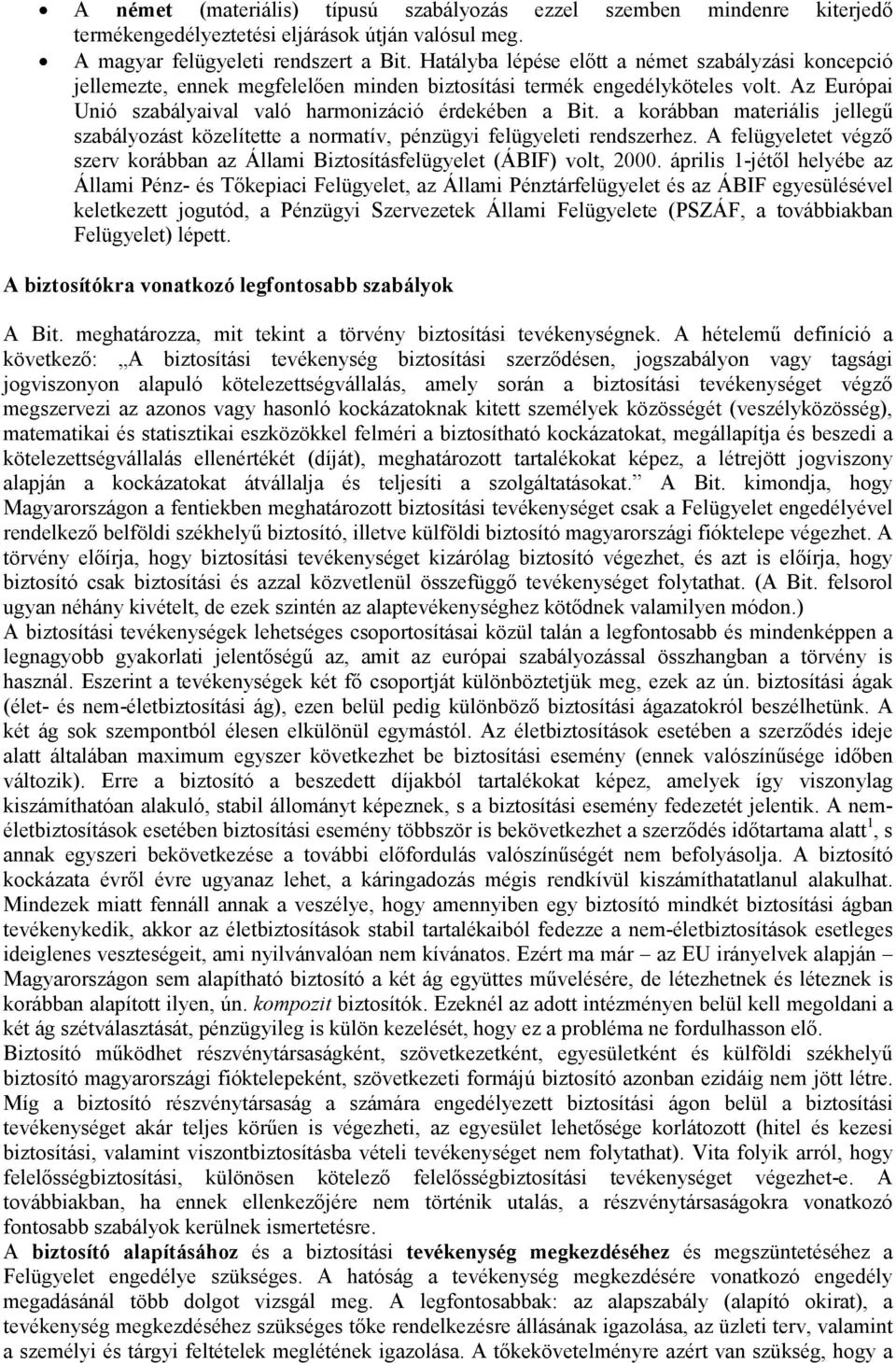 a korábban materiális jellegű szabályozást közelítette a normatív, pénzügyi felügyeleti rendszerhez. A felügyeletet végző szerv korábban az Állami Biztosításfelügyelet (ÁBIF) volt, 2000.