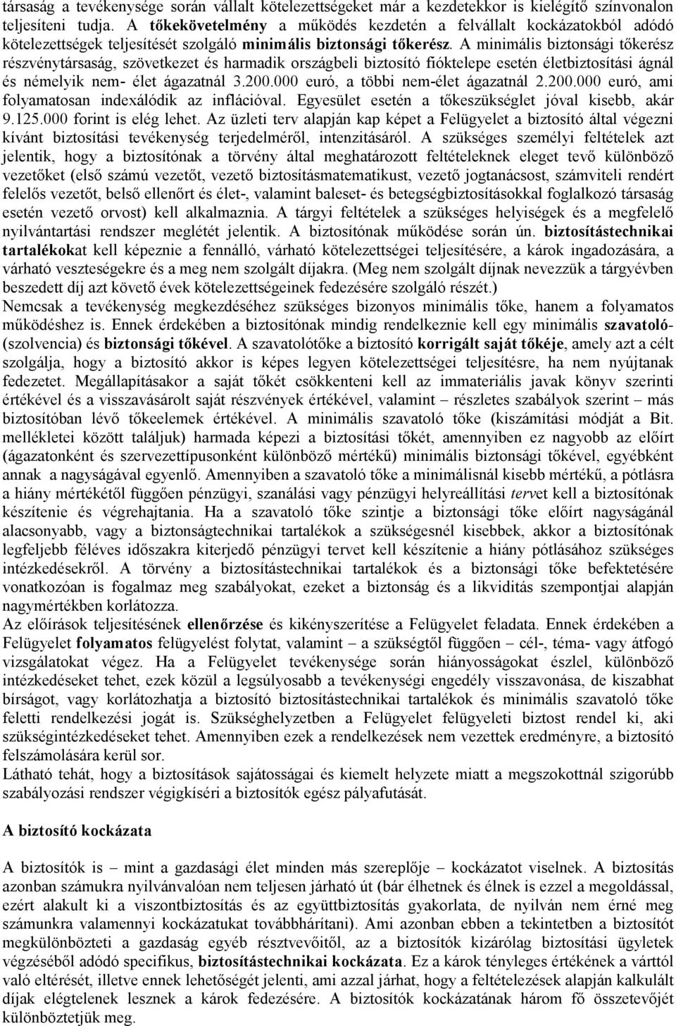 A minimális biztonsági tőkerész részvénytársaság, szövetkezet és harmadik országbeli biztosító fióktelepe esetén életbiztosítási ágnál és némelyik nem- élet ágazatnál 3.200.