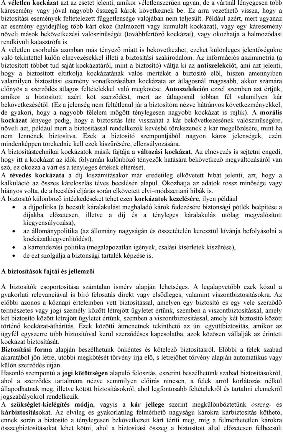 Például azért, mert ugyanaz az esemény egyidejűleg több kárt okoz (halmozott vagy kumulált kockázat), vagy egy káresemény növeli mások bekövetkezési valószínűségét (továbbfertőző kockázat), vagy