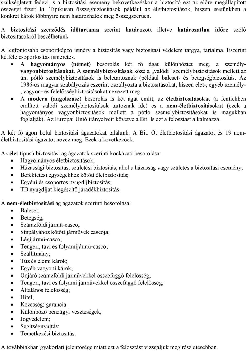 A biztosítási szerződés időtartama szerint határozott illetve határozatlan időre szóló biztosításokról beszélhetünk.
