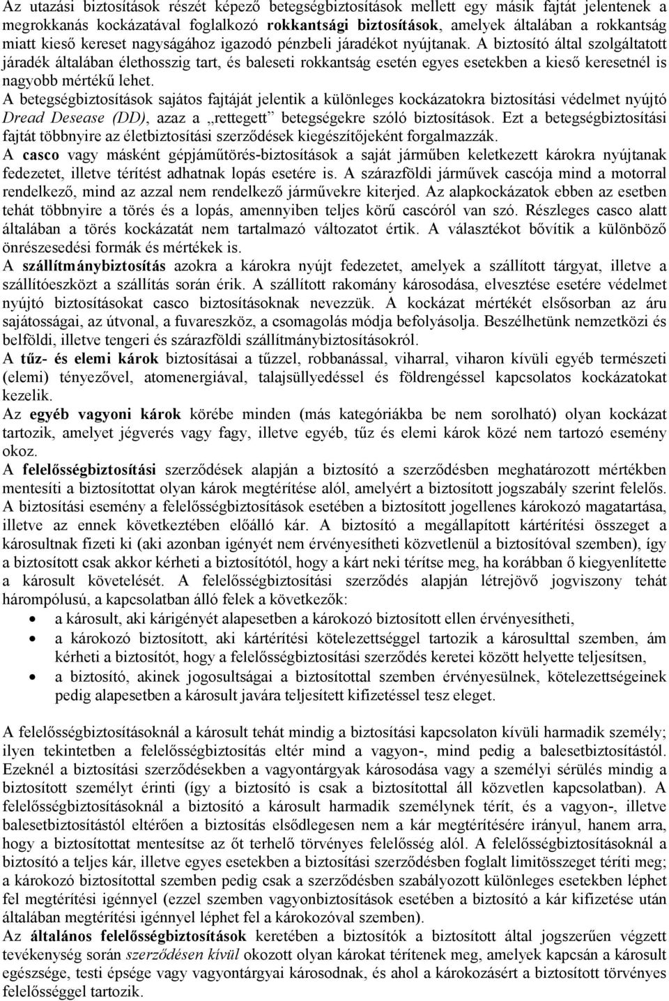 A biztosító által szolgáltatott járadék általában élethosszig tart, és baleseti rokkantság esetén egyes esetekben a kieső keresetnél is nagyobb mértékű lehet.