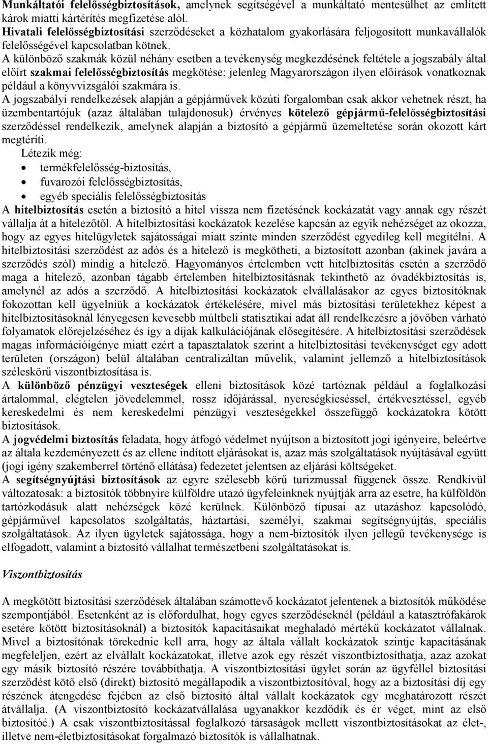 A különböző szakmák közül néhány esetben a tevékenység megkezdésének feltétele a jogszabály által előírt szakmai felelősségbiztosítás megkötése; jelenleg Magyarországon ilyen előírások vonatkoznak