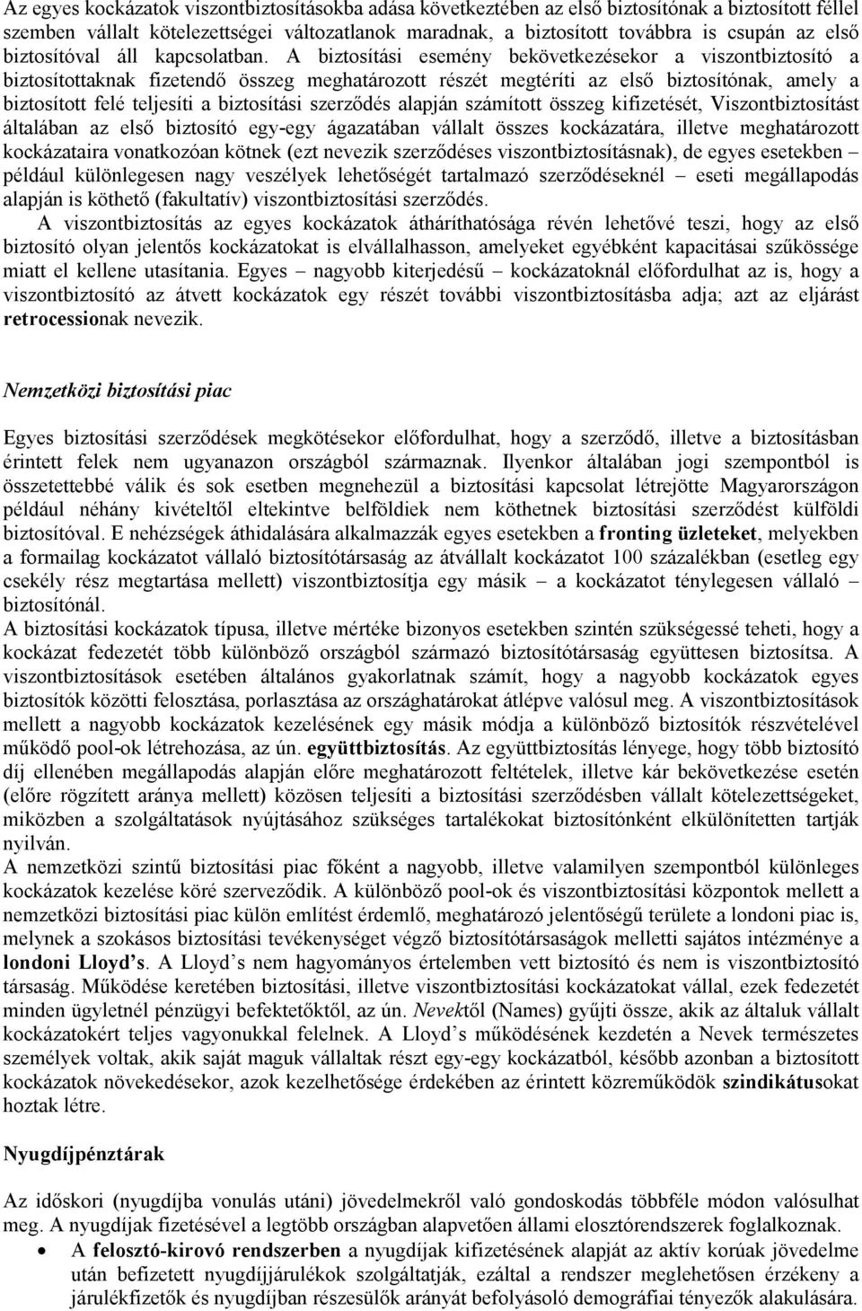 A biztosítási esemény bekövetkezésekor a viszontbiztosító a biztosítottaknak fizetendő összeg meghatározott részét megtéríti az első biztosítónak, amely a biztosított felé teljesíti a biztosítási