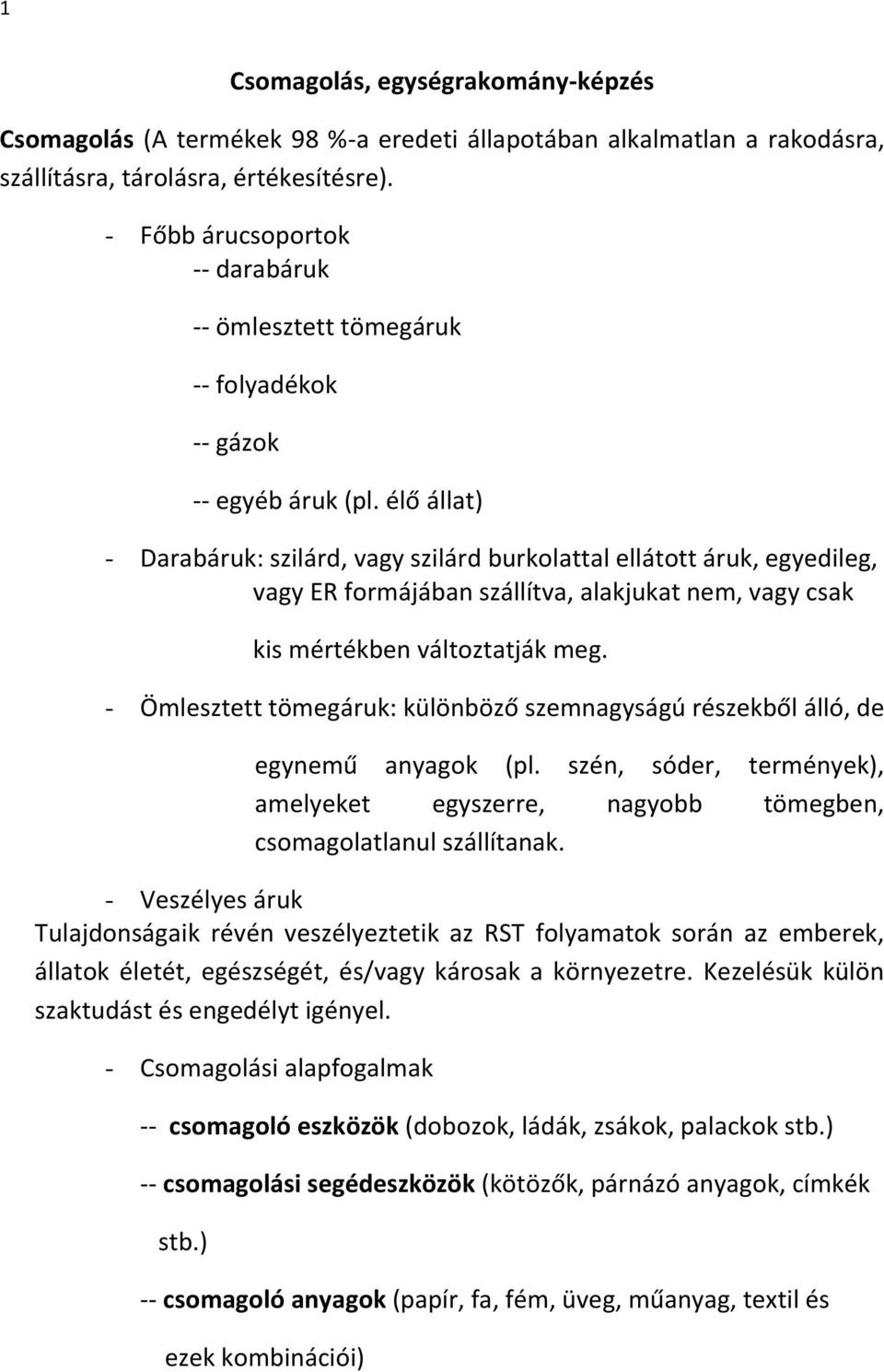 élő állat) - Darabáruk: szilárd, vagy szilárd burkolattal ellátott áruk, egyedileg, vagy ER formájában szállítva, alakjukat nem, vagy csak kis mértékben változtatják meg.