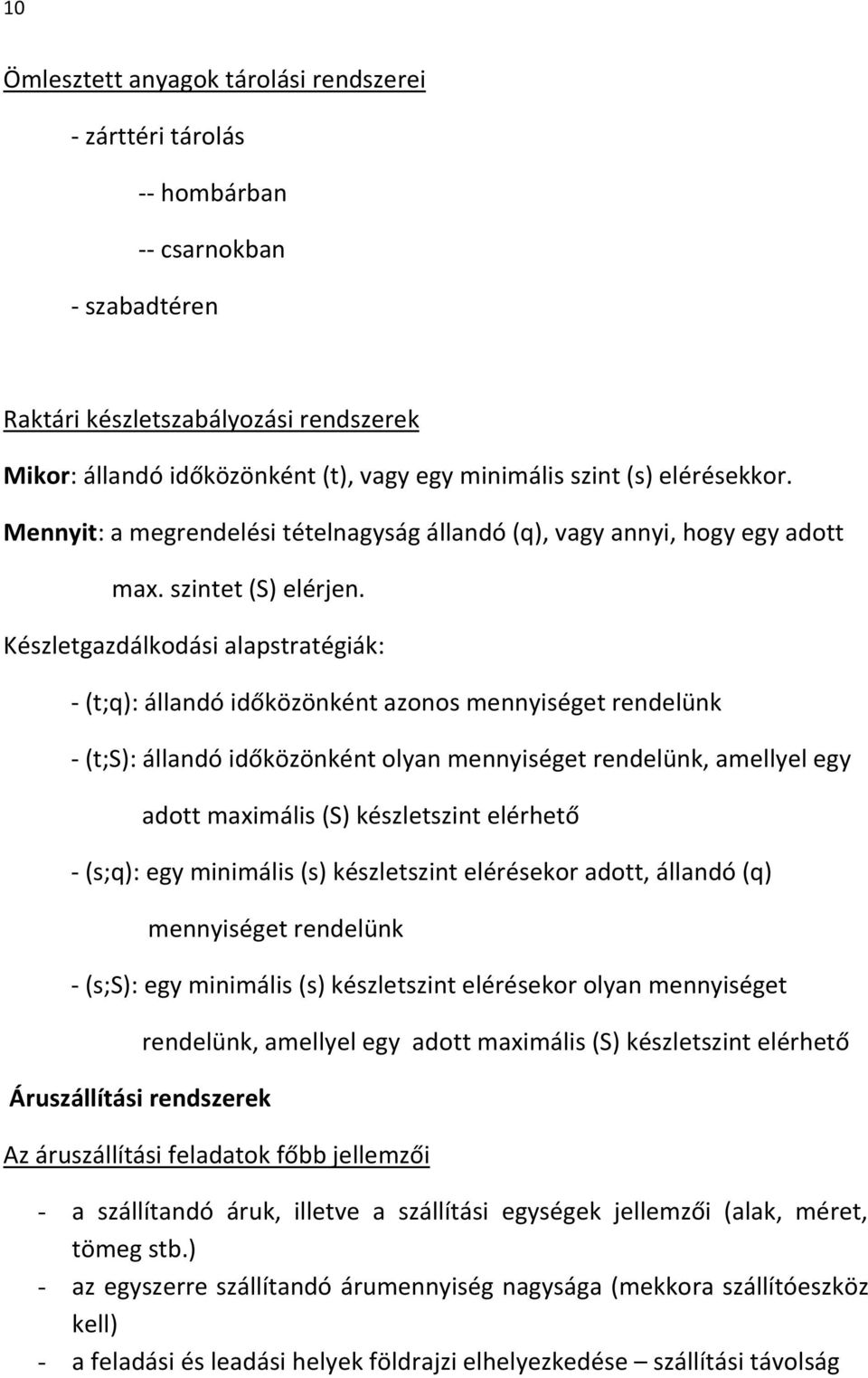 Készletgazdálkodási alapstratégiák: - (t;q): állandó időközönként azonos mennyiséget rendelünk - (t;s): állandó időközönként olyan mennyiséget rendelünk, amellyel egy adott maximális (S) készletszint