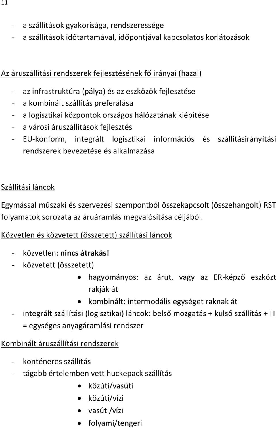 logisztikai információs és szállításirányítási rendszerek bevezetése és alkalmazása Szállítási láncok Egymással műszaki és szervezési szempontból összekapcsolt (összehangolt) RST folyamatok sorozata