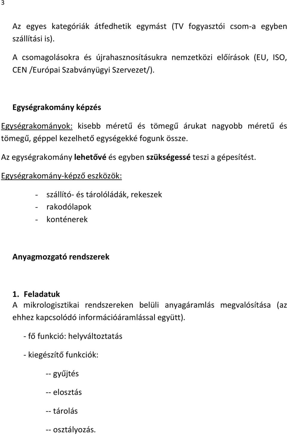 Egységrakomány képzés Egységrakományok: kisebb méretű és tömegű árukat nagyobb méretű és tömegű, géppel kezelhető egységekké fogunk össze.