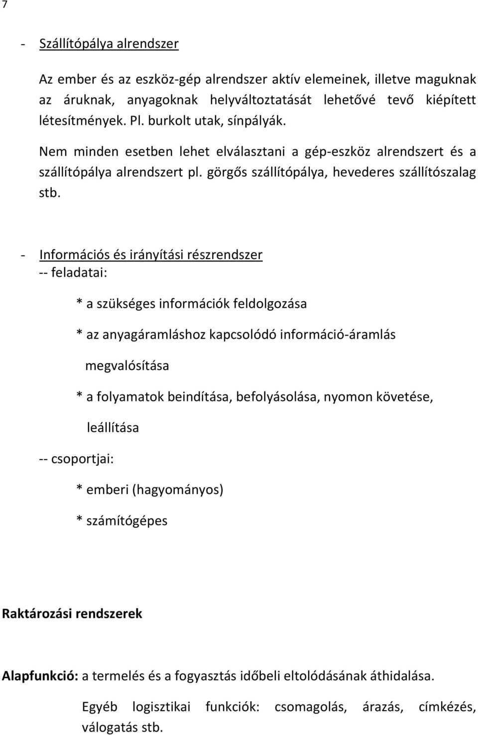 - Információs és irányítási részrendszer -- feladatai: * a szükséges információk feldolgozása * az anyagáramláshoz kapcsolódó információ-áramlás megvalósítása * a folyamatok beindítása,