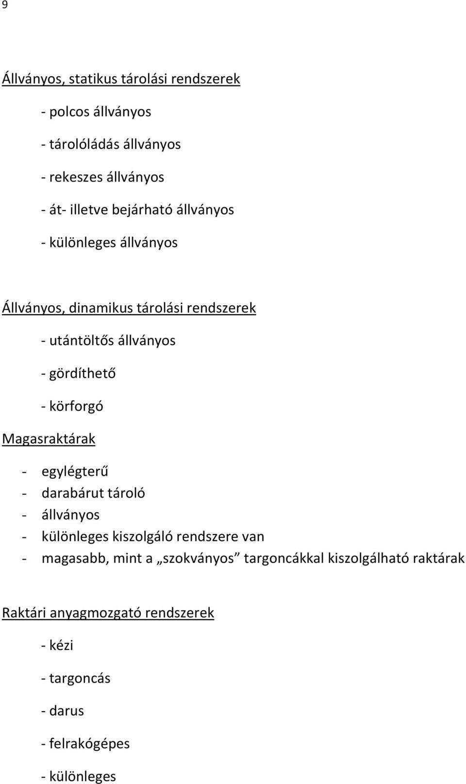 körforgó Magasraktárak - egylégterű - darabárut tároló - állványos - különleges kiszolgáló rendszere van - magasabb, mint a